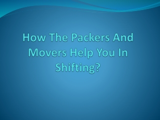 How The Packers And Movers Help You In Shifting