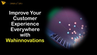 Improve Your Customer Experience Everywhere with Wahinnovations