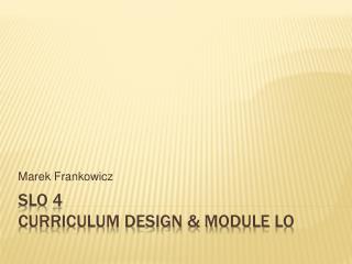 SLO 4 curriculum design &amp; module lo