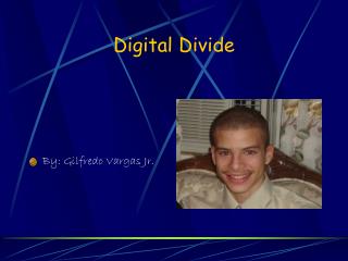 Digital Divide By: Gilfredo Vargas Jr.
