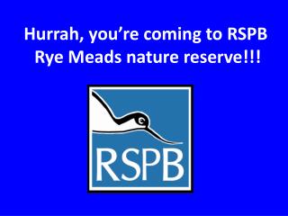 Hurrah, you’re coming to RSPB Rye Meads nature reserve!!!