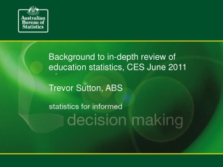 Background to in-depth review of education statistics, CES June 2011 Trevor Sutton, ABS
