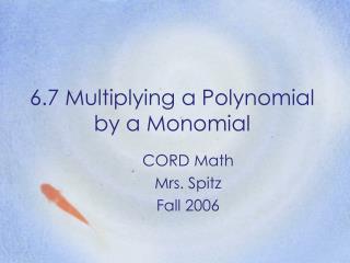 6.7 Multiplying a Polynomial by a Monomial