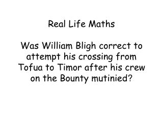 Real Life Maths Was William Bligh correct to attempt his crossing from Tofua to Timor after his crew on the Bounty muti