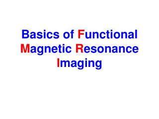 Basics of F unctional M agnetic R esonance I maging