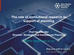 The role of institutional research in support of planning Prof Heather Nel Director: Strategic and Institutional Plan