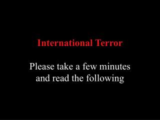 International Terror Please take a few minutes and read the following