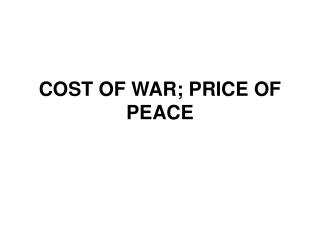 COST OF WAR; PRICE OF PEACE