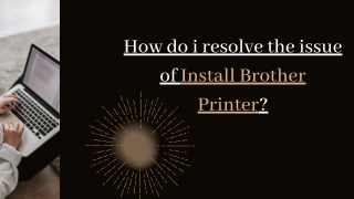 How do i resolve the issue of Install Brother Printer