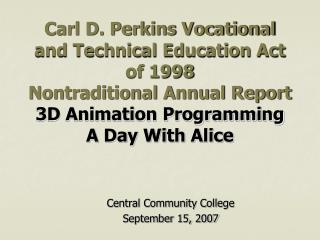 Carl D. Perkins Vocational and Technical Education Act of 1998 Nontraditional Annual Report 3D Animation Programming A D