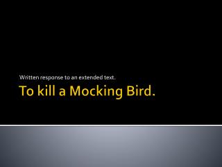 To kill a Mocking Bird.