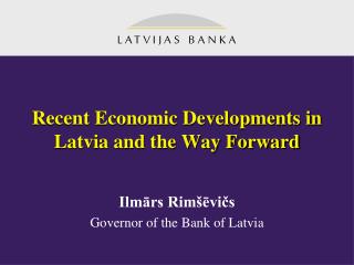 Recent Economic Developments in Latvia and the Way Forward