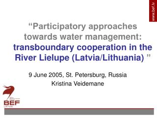 “Participatory approaches towards water management: transboundary cooperation in the R iver Lielupe (Latvia/Lithuania)
