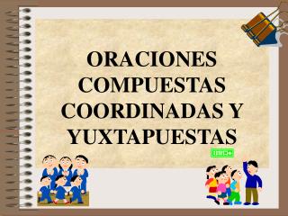 ORACIONES COMPUESTAS COORDINADAS Y YUXTAPUESTAS