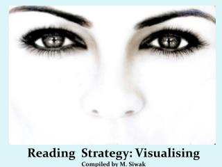 Reading Strategy: Visualising Compiled by M. Siwak