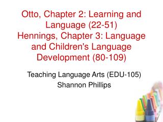 Otto, Chapter 2: Learning and Language (22-51) Hennings, Chapter 3: Language and Children's Language Development (80-109
