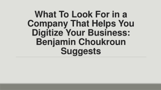 What To Look For in a Company ThatWhat To Look For in a Company That Helps You Digitize Your Business Benjamin Choukroun
