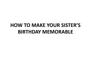 HOW TO MAKE YOUR SISTER’S BIRTHDAY MEMORABLE