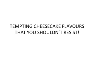 TEMPTING CHEESECAKE FLAVOURS THAT YOU SHOULDN’T RESIST!