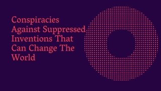 Conspiracies Against Suppressed Inventions That Can Change The World