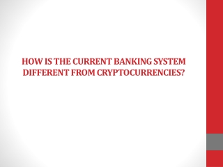 How is the current banking system different from cryptocurrencies?