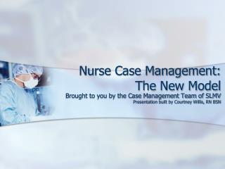 Nurse Case Management: The New Model