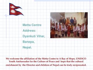 Metta Centre Address: Dyankuti Vihar, Banepa, Nepal.