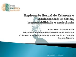 Exploração Sexual de Crianças e Adolescentes: Bioética, responsabilidade e assistência Profª Dra. Marlene Braz Presiden