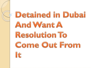 Detained in Dubai And Want A Resolution To Come Out From It