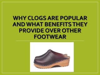 Why Clogs are Popular and What Benefits they Provide over Other Footwear