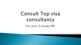 Consult Top visa consultancy For your Canada PR!