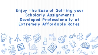 Enjoy the Ease of Getting your Scholarly Assignments Developed Professionally at Extremely Affordable Rates 