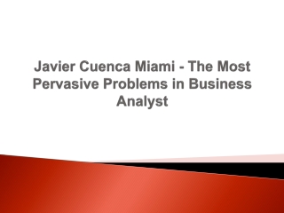 Javier Cuenca Miami - The Most Pervasive Problems in Business Analyst