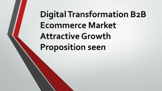 Digital Transformation B2B Ecommerce Market Attractive Growth Proposition
