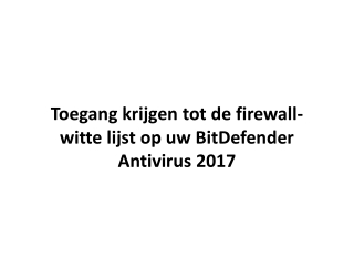 Toegang krijgen tot de firewall-witte lijst op uw BitDefender Antivirus 2017
