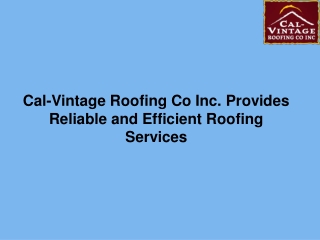 Cal-Vintage Roofing Co Inc. Provides Reliable and Efficient Roofing Services