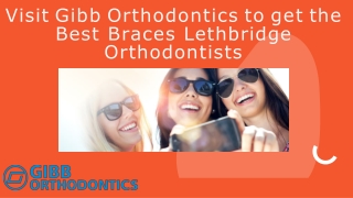 Visit Gibb Orthodontics to get the  Best Braces Lethbridge  Orthodontists