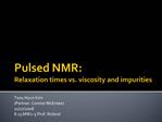 Pulsed NMR: Relaxation times vs. viscosity and impurities
