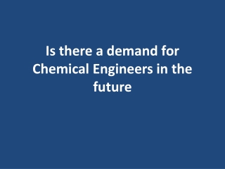 Is there a demand for Chemical Engineers in the future