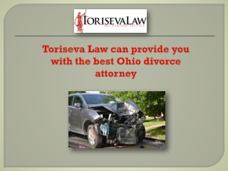 Toriseva Law can provide you with the best Ohio divorce attorney