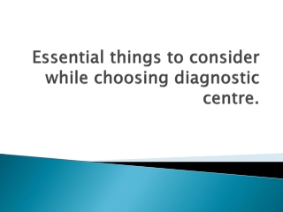 Essential things to consider while choosing diagnostic centre.