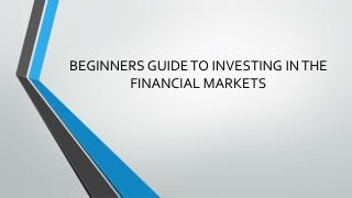 BEGINNERS GUIDE TO INVESTING IN THE FINANCIAL MARKETS