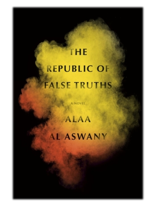 [PDF] Free Download The Republic of False Truths By Alaa Al Aswany & S. R. Fello