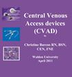Central Venous Access devices CVAD By Christine Barcus RN, BSN, CEN, FNE Walden University April 2011