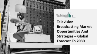 Television Broadcasting Market Business Opportunities, Current Trends And Size