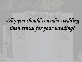 Why you should consider wedding linen rental for your wedding