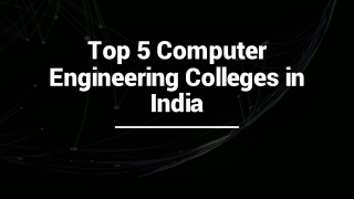 Top 5 Computer Engineering Colleges in India