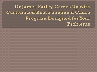 Dr James Farley Comes Up with Customized Root Functional Cause Program Designed for Your Problems