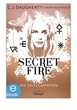 Secret Fire 1. Die Entflammten By C.J. Daugherty & Carina Rozenfeld PDF Download