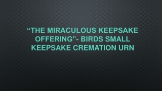 “THE MIRACULOUS KEEPSAKE OFFERING”- Birds Small Keepsake Cremation Urn